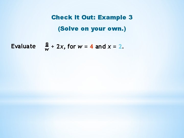 Check It Out: Example 3 (Solve on your own. ) Evaluate 8 w +