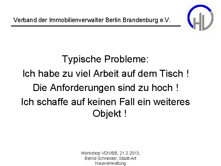 Verband der Immobilienverwalter Berlin Brandenburg e. V. Typische Probleme: Ich habe zu viel Arbeit