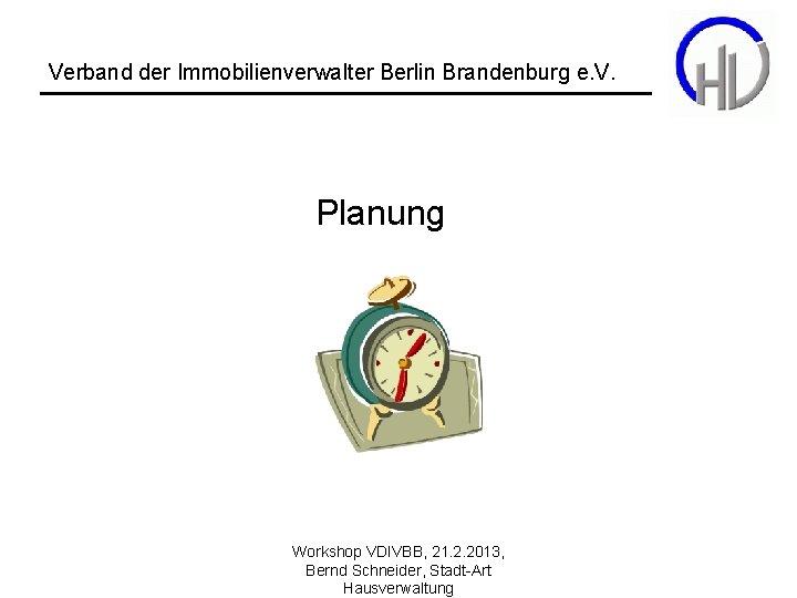 Verband der Immobilienverwalter Berlin Brandenburg e. V. Planung Workshop VDIVBB, 21. 2. 2013, Bernd