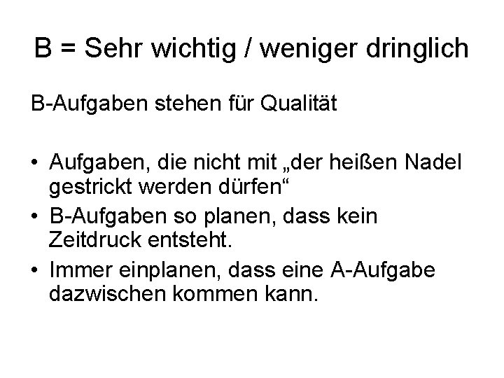 B = Sehr wichtig / weniger dringlich B-Aufgaben stehen für Qualität • Aufgaben, die