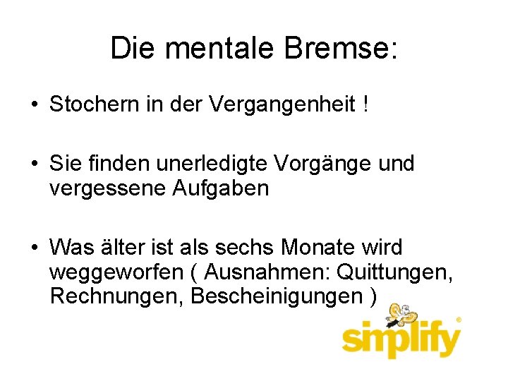 Die mentale Bremse: • Stochern in der Vergangenheit ! • Sie finden unerledigte Vorgänge