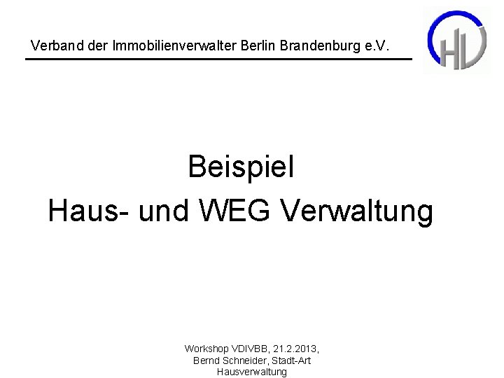 Verband der Immobilienverwalter Berlin Brandenburg e. V. Beispiel Haus- und WEG Verwaltung Workshop VDIVBB,