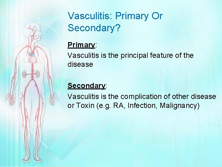 Vasculitis: Primary Or Secondary? Primary: Vasculitis is the principal feature of the disease Secondary: