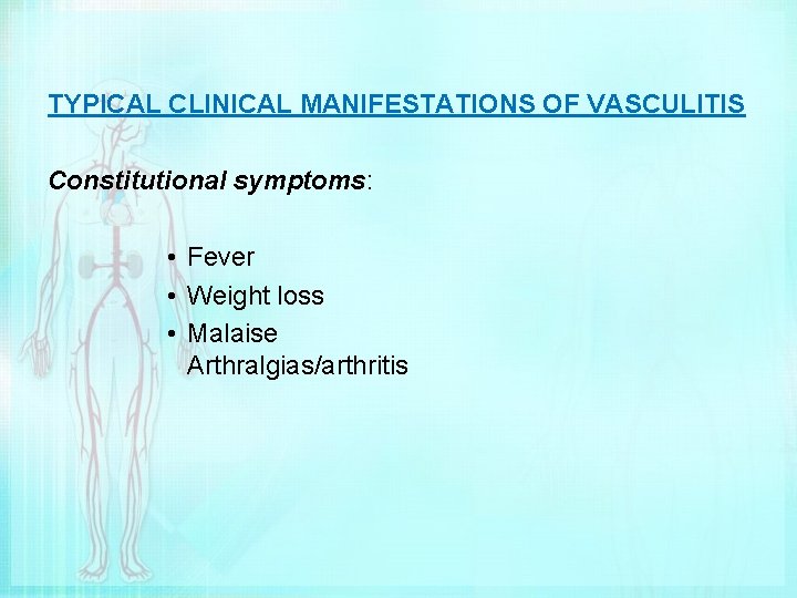 TYPICAL CLINICAL MANIFESTATIONS OF VASCULITIS Constitutional symptoms: • Fever • Weight loss • Malaise