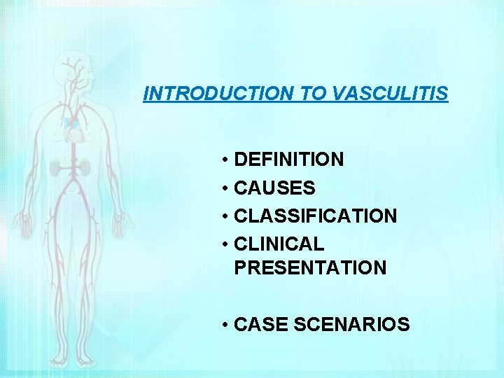 INTRODUCTION TO VASCULITIS • DEFINITION • CAUSES • CLASSIFICATION • CLINICAL PRESENTATION • CASE