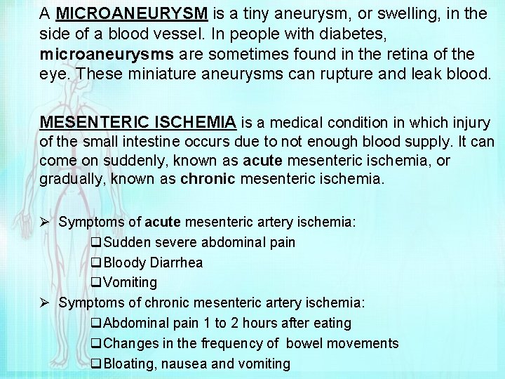A MICROANEURYSM is a tiny aneurysm, or swelling, in the side of a blood