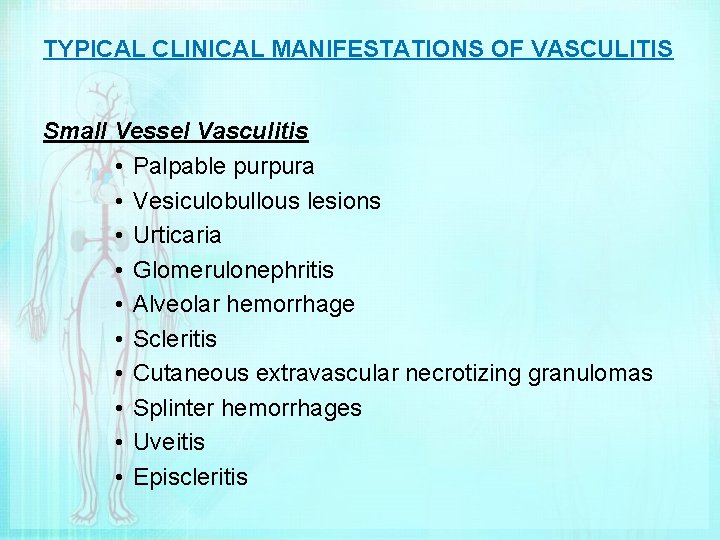 TYPICAL CLINICAL MANIFESTATIONS OF VASCULITIS Small Vessel Vasculitis • Palpable purpura • Vesiculobullous lesions