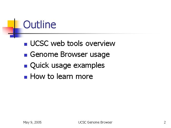 Outline n n UCSC web tools overview Genome Browser usage Quick usage examples How