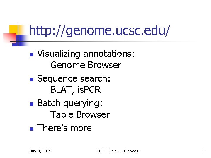 http: //genome. ucsc. edu/ n n Visualizing annotations: Genome Browser Sequence search: BLAT, is.