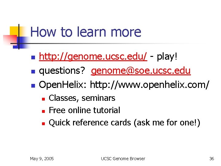 How to learn more n n n http: //genome. ucsc. edu/ - play! questions?