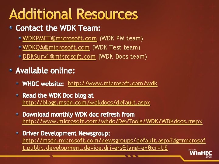 Additional Resources Contact the WDK Team: WDKPMFT@microsoft. com (WDK PM team) WDKQA@microsoft. com (WDK
