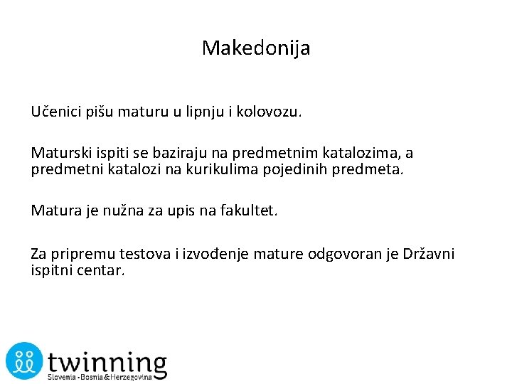 Makedonija Učenici pišu maturu u lipnju i kolovozu. Maturski ispiti se baziraju na predmetnim