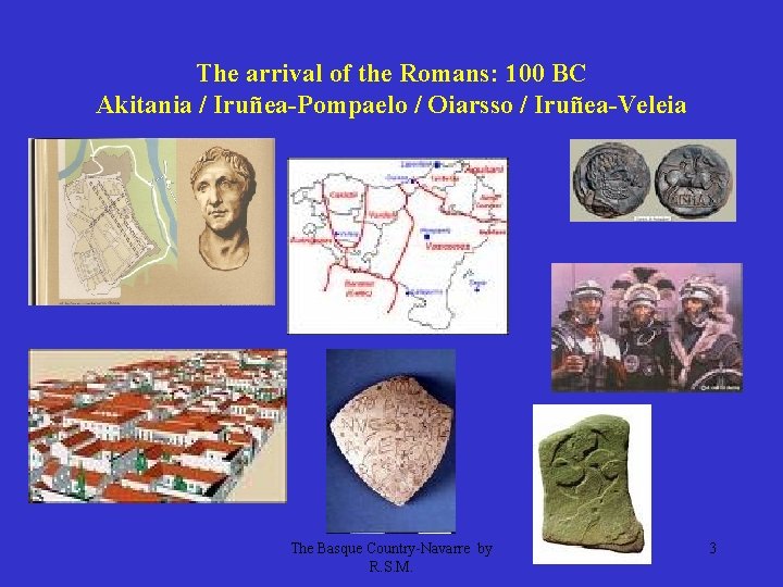 The arrival of the Romans: 100 BC Akitania / Iruñea-Pompaelo / Oiarsso / Iruñea-Veleia