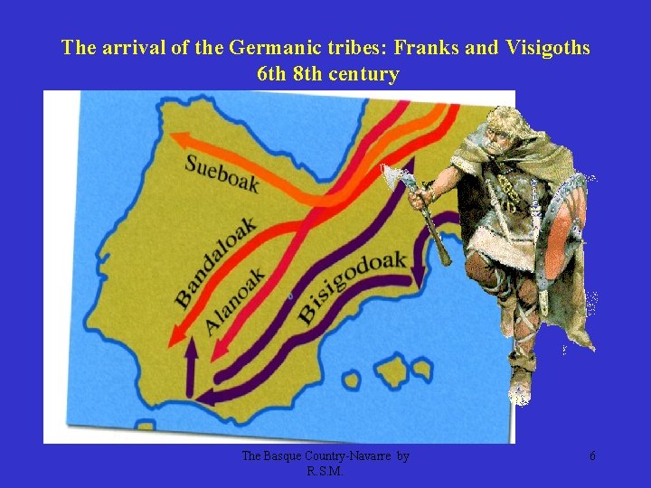 The arrival of the Germanic tribes: Franks and Visigoths 6 th 8 th century