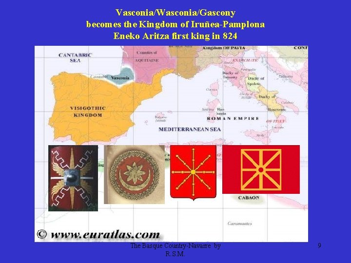 Vasconia/Wasconia/Gascony becomes the Kingdom of Iruñea-Pamplona Eneko Aritza first king in 824 The Basque