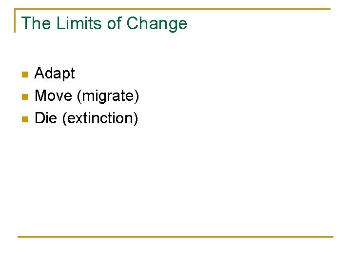 The Limits of Change n n n Adapt Move (migrate) Die (extinction) 