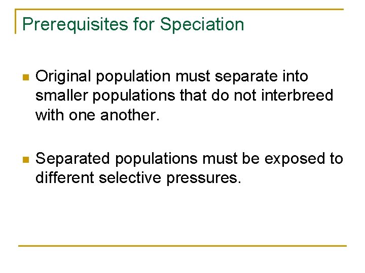 Prerequisites for Speciation n Original population must separate into smaller populations that do not
