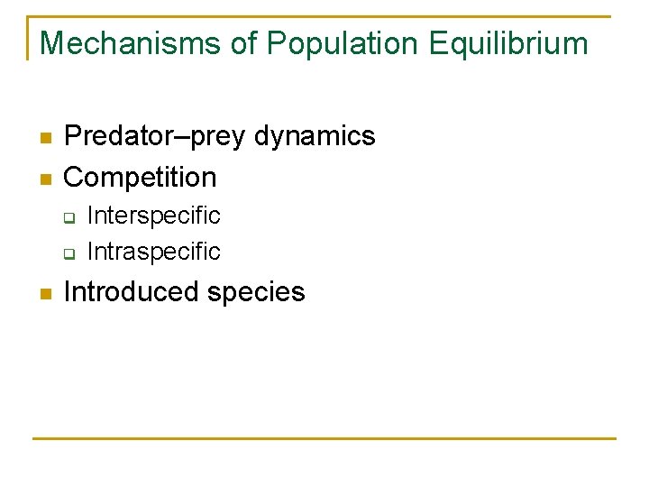 Mechanisms of Population Equilibrium n n Predator–prey dynamics Competition q q n Interspecific Intraspecific
