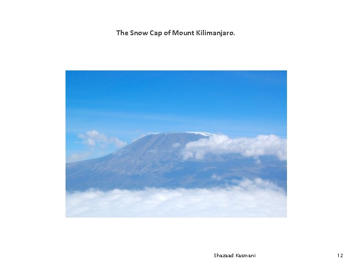 The Snow Cap of Mount Kilimanjaro. Shazaad Kasmani 12 