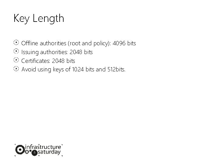 Key Length Offline authorities (root and policy): 4096 bits Issuing authorities: 2048 bits Certificates: