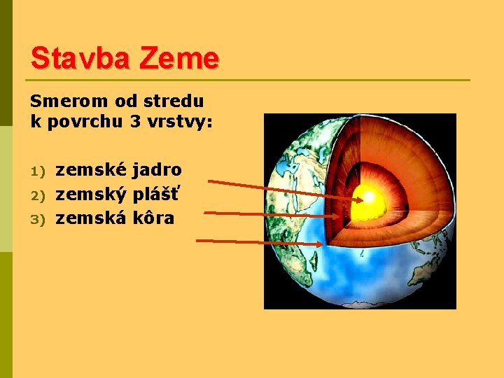 Stavba Zeme Smerom od stredu k povrchu 3 vrstvy: 1) 2) 3) zemské jadro