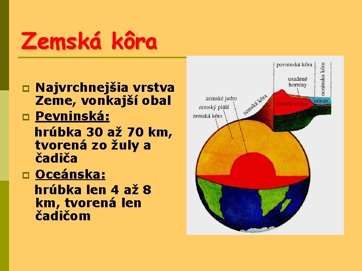 Zemská kôra p p p Najvrchnejšia vrstva Zeme, vonkajší obal Pevninská: hrúbka 30 až