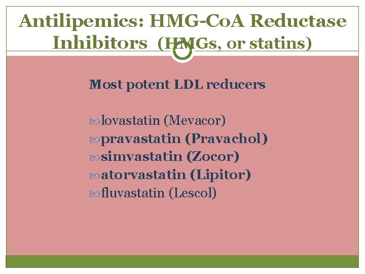 Antilipemics: HMG-Co. A Reductase Inhibitors (HMGs, or statins) Most potent LDL reducers lovastatin (Mevacor)