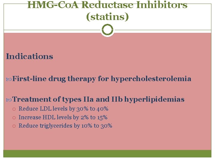 HMG-Co. A Reductase Inhibitors (statins) Indications First-line drug therapy for hypercholesterolemia Treatment of types