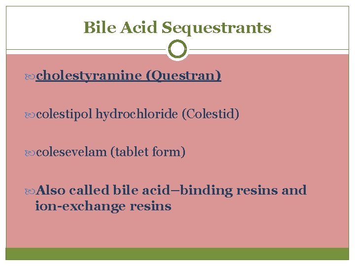 Bile Acid Sequestrants cholestyramine (Questran) colestipol hydrochloride (Colestid) colesevelam (tablet form) Also called bile