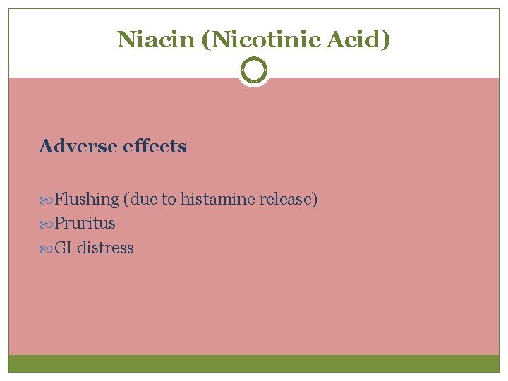 Niacin (Nicotinic Acid) Adverse effects Flushing (due to histamine release) Pruritus GI distress 