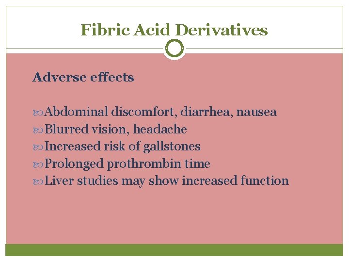 Fibric Acid Derivatives Adverse effects Abdominal discomfort, diarrhea, nausea Blurred vision, headache Increased risk