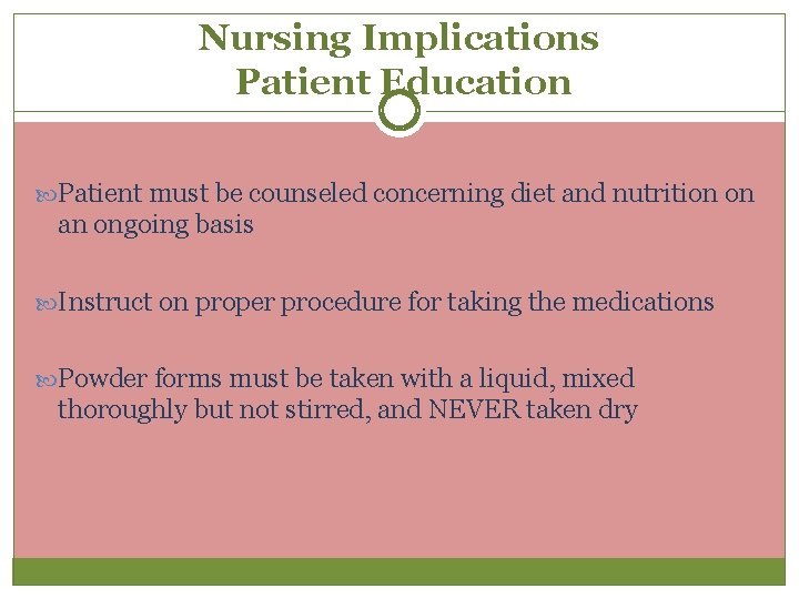 Nursing Implications Patient Education Patient must be counseled concerning diet and nutrition on an