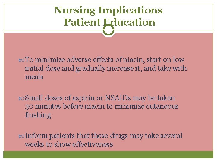 Nursing Implications Patient Education To minimize adverse effects of niacin, start on low initial