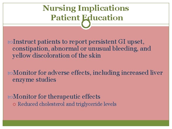 Nursing Implications Patient Education Instruct patients to report persistent GI upset, constipation, abnormal or