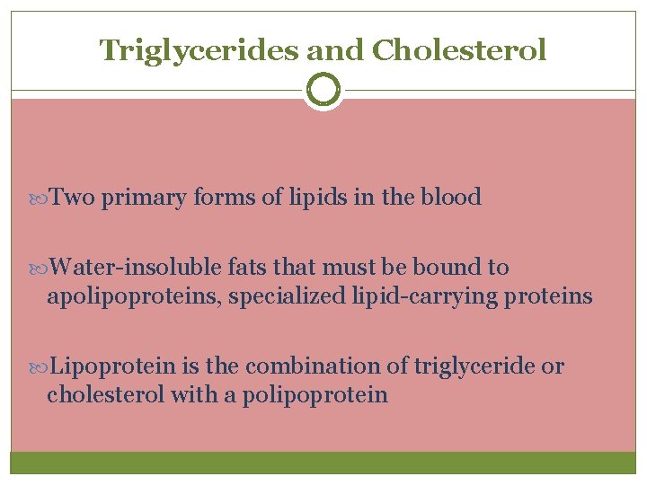 Triglycerides and Cholesterol Two primary forms of lipids in the blood Water-insoluble fats that