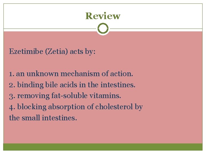 Review Ezetimibe (Zetia) acts by: 1. an unknown mechanism of action. 2. binding bile