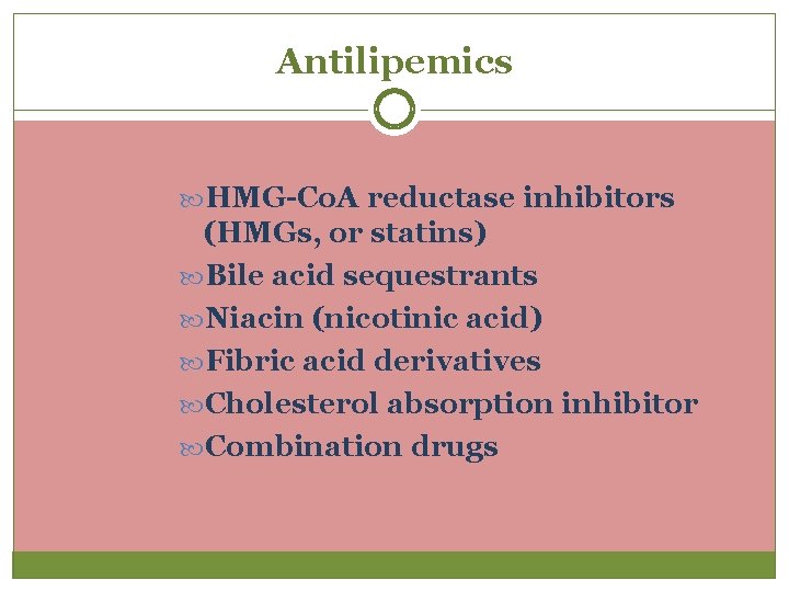 Antilipemics HMG-Co. A reductase inhibitors (HMGs, or statins) Bile acid sequestrants Niacin (nicotinic acid)