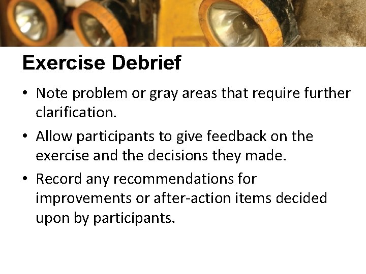 Exercise Debrief • Note problem or gray areas that require further clarification. • Allow