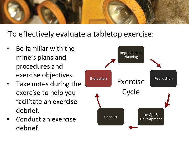 To effectively evaluate a tabletop exercise: • Be familiar with the mine’s plans and