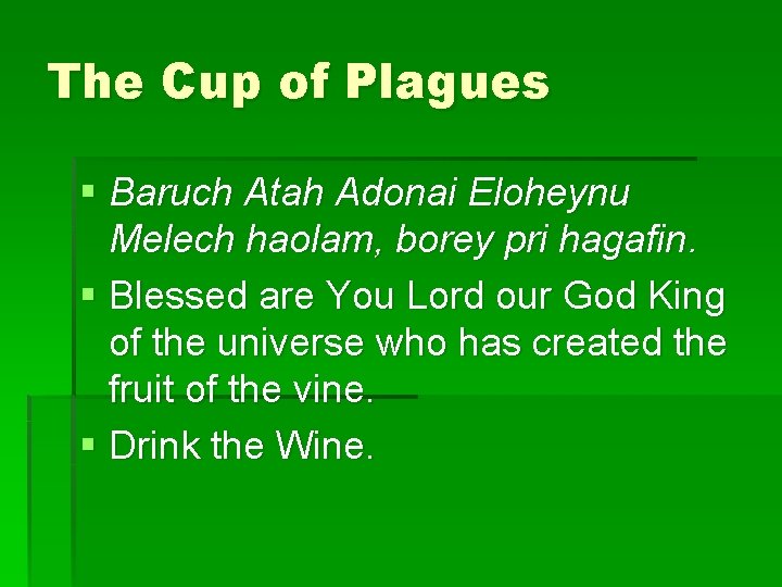 The Cup of Plagues § Baruch Atah Adonai Eloheynu Melech haolam, borey pri hagafin.
