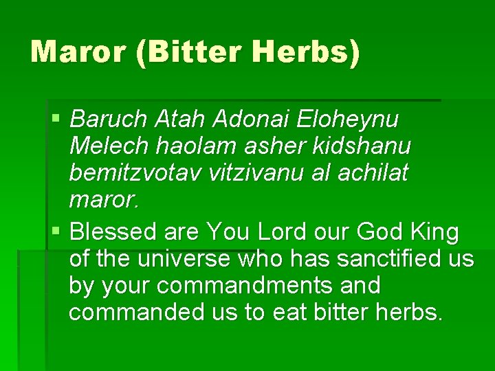 Maror (Bitter Herbs) § Baruch Atah Adonai Eloheynu Melech haolam asher kidshanu bemitzvotav vitzivanu
