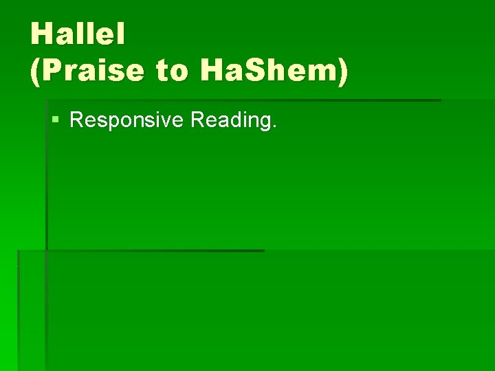 Hallel (Praise to Ha. Shem) § Responsive Reading. 