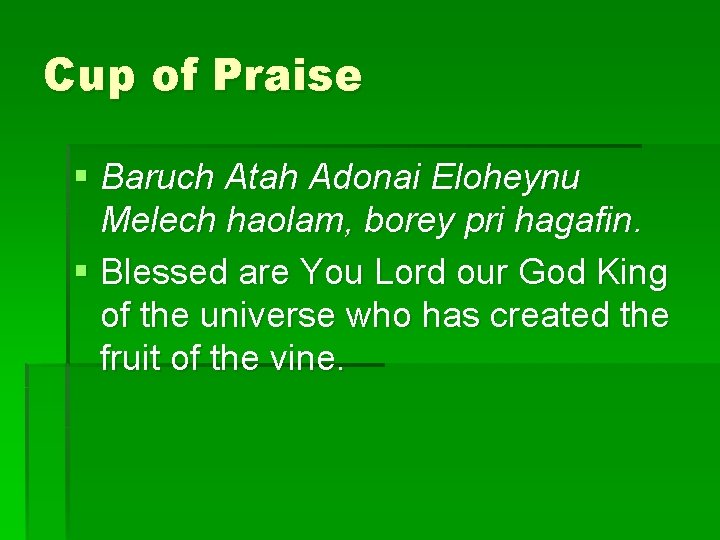 Cup of Praise § Baruch Atah Adonai Eloheynu Melech haolam, borey pri hagafin. §