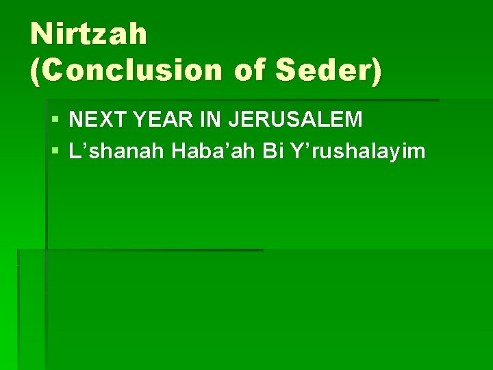 Nirtzah (Conclusion of Seder) § NEXT YEAR IN JERUSALEM § L’shanah Haba’ah Bi Y’rushalayim