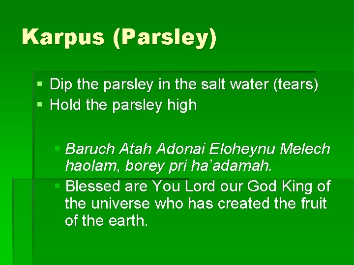 Karpus (Parsley) § Dip the parsley in the salt water (tears) § Hold the