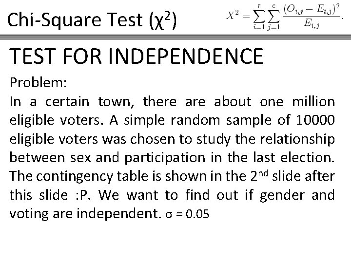 Chi-Square Test (χ2) TEST FOR INDEPENDENCE Problem: In a certain town, there about one