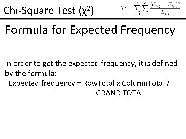 Chi-Square Test (χ2) Formula for Expected Frequency In order to get the expected frequency,