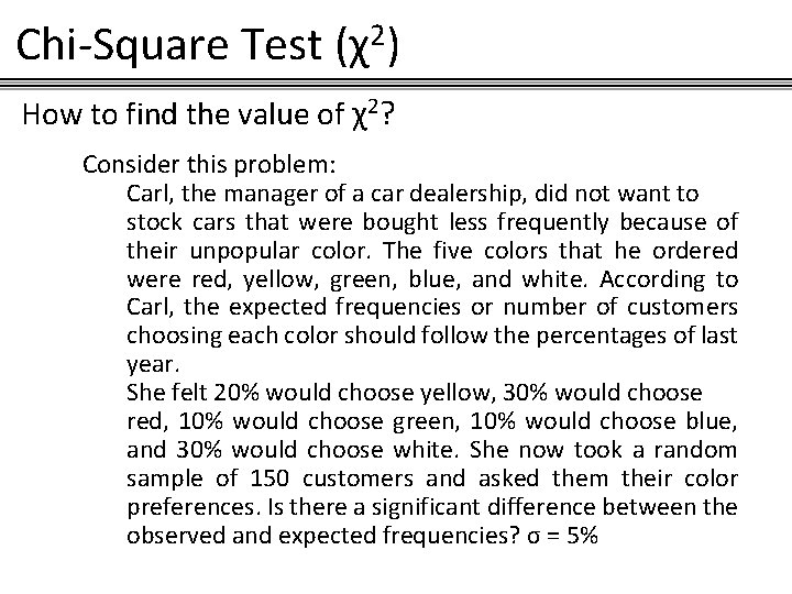 Chi-Square Test (χ2) How to find the value of χ2? Consider this problem: Carl,