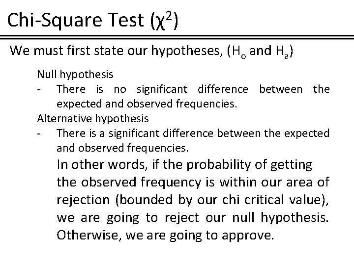 Chi-Square Test (χ2) We must first state our hypotheses, (Ho and Ha) Null hypothesis