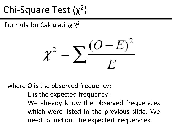 Chi-Square Test (χ2) Formula for Calculating χ2 where O is the observed frequency; E